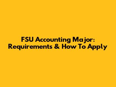 FSU Accounting Major: Requirements & How To Apply