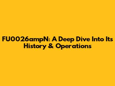 FU0026ampN: A Deep Dive Into Its History & Operations