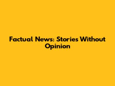 Factual News: Stories Without Opinion