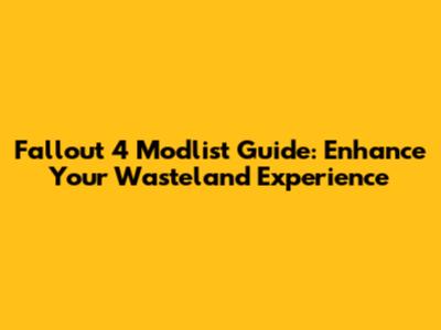 Fallout 4 Modlist Guide: Enhance Your Wasteland Experience