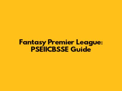 Fantasy Premier League: PSEIICBSSE Guide
