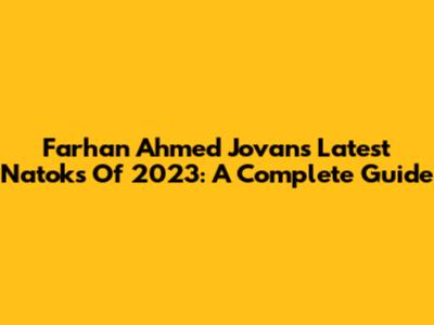 Farhan Ahmed Jovan's Latest Natoks Of 2023: A Complete Guide