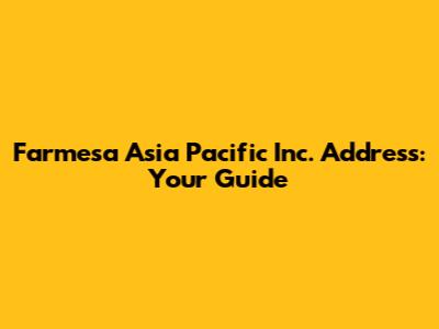 Farmesa Asia Pacific Inc. Address: Your Guide