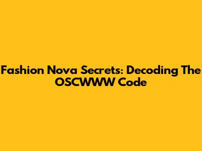 Fashion Nova Secrets: Decoding The OSCWWW Code