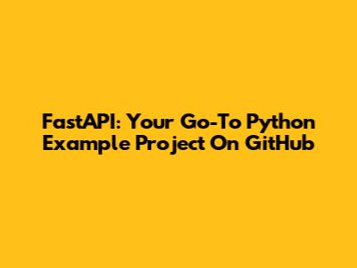 FastAPI: Your Go-To Python Example Project On GitHub