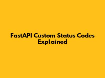 FastAPI Custom Status Codes Explained