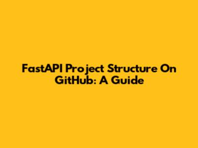 FastAPI Project Structure On GitHub: A Guide