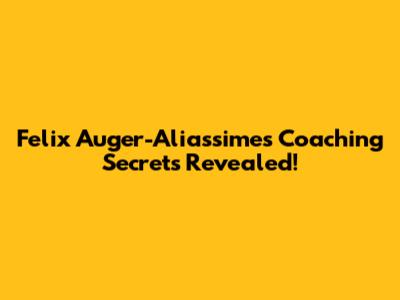 Felix Auger-Aliassime's Coaching Secrets Revealed!