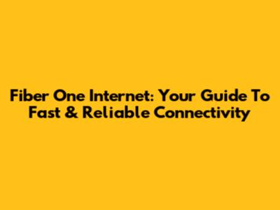 Fiber One Internet: Your Guide To Fast & Reliable Connectivity
