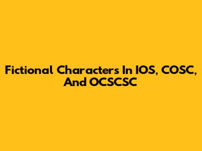 Fictional Characters In IOS, COSC, And OCSCSC