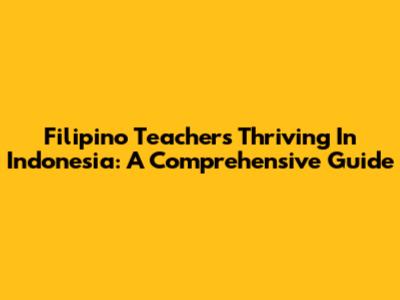 Filipino Teachers Thriving In Indonesia: A Comprehensive Guide