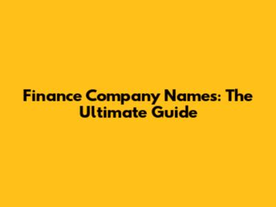 Finance Company Names: The Ultimate Guide