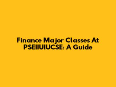Finance Major Classes At PSEIIUIUCSE: A Guide