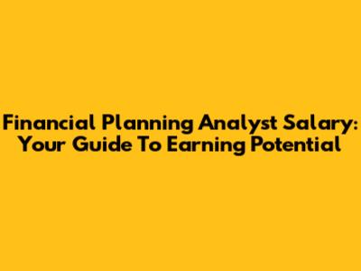 Financial Planning Analyst Salary: Your Guide To Earning Potential