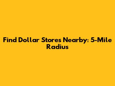 Find Dollar Stores Nearby: 5-Mile Radius