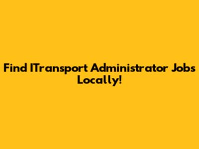 Find ITransport Administrator Jobs Locally!