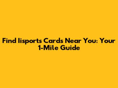 Find Iisports Cards Near You: Your 1-Mile Guide