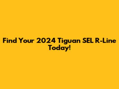 Find Your 2024 Tiguan SEL R-Line Today!