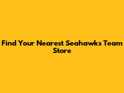Find Your Nearest Seahawks Team Store