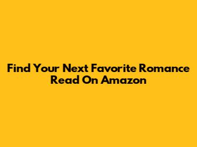 Find Your Next Favorite Romance Read On Amazon