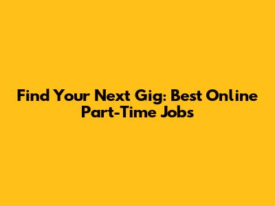 Find Your Next Gig: Best Online Part-Time Jobs