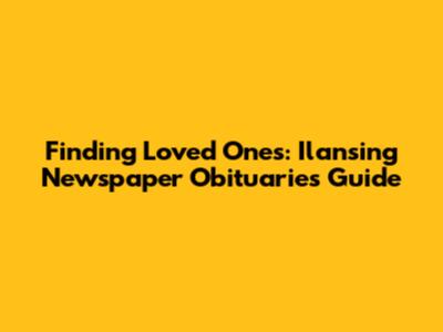 Finding Loved Ones: Ilansing Newspaper Obituaries Guide