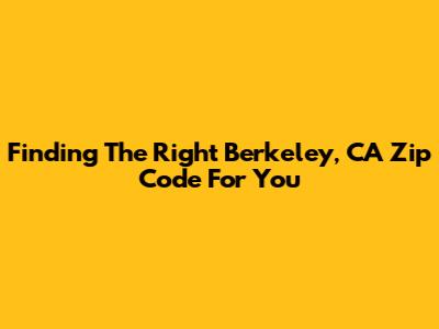 Finding The Right Berkeley, CA Zip Code For You