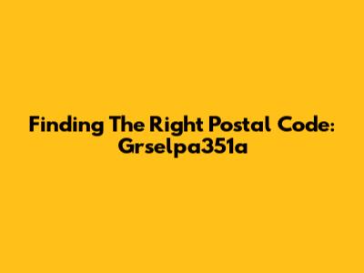 Finding The Right Postal Code: Grselpa351a