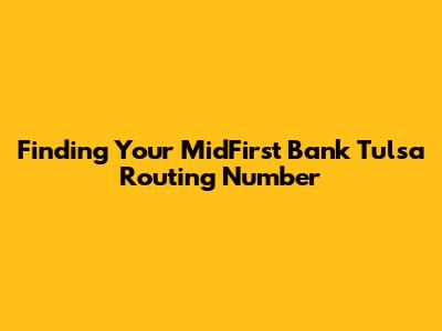 Finding Your MidFirst Bank Tulsa Routing Number