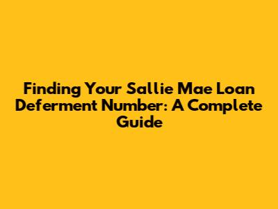 Finding Your Sallie Mae Loan Deferment Number: A Complete Guide