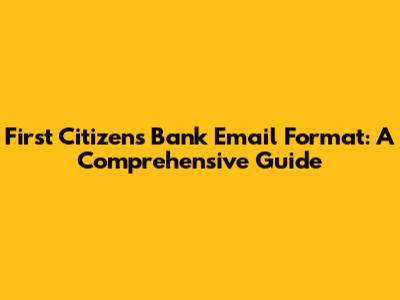 First Citizens Bank Email Format: A Comprehensive Guide