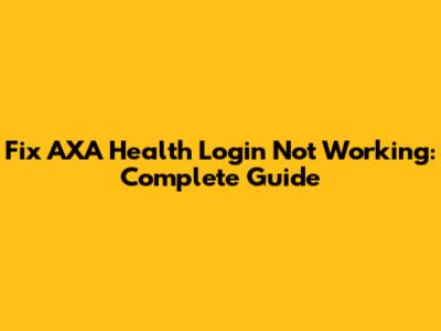 Fix AXA Health Login Not Working: Complete Guide