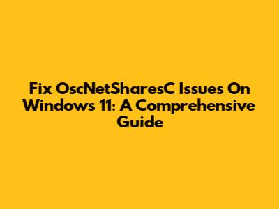 Fix OscNetSharesC Issues On Windows 11: A Comprehensive Guide