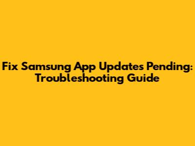 Fix Samsung App Updates Pending: Troubleshooting Guide