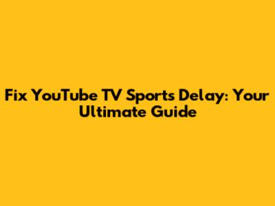 Fix YouTube TV Sports Delay: Your Ultimate Guide