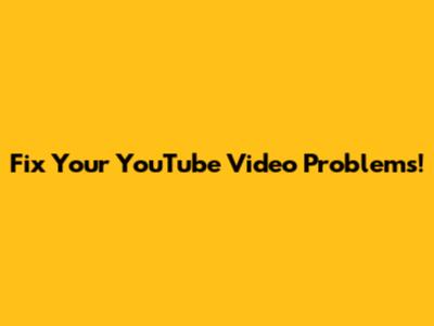 Fix Your YouTube Video Problems!