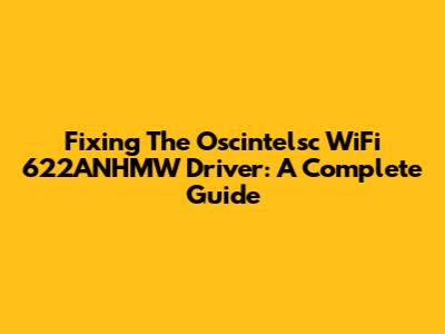 Fixing The Oscintelsc WiFi 622ANHMW Driver: A Complete Guide