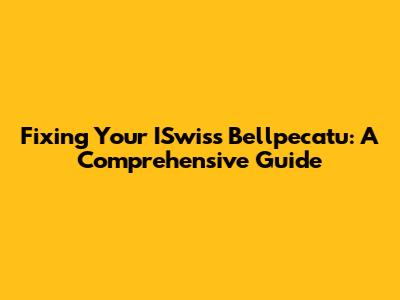 Fixing Your ISwiss Bellpecatu: A Comprehensive Guide