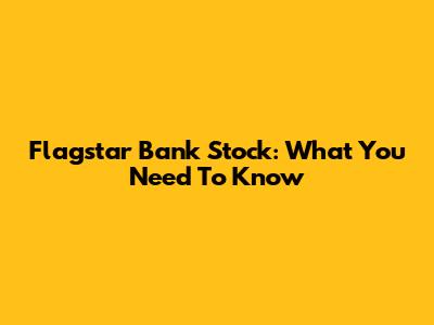 Flagstar Bank Stock: What You Need To Know
