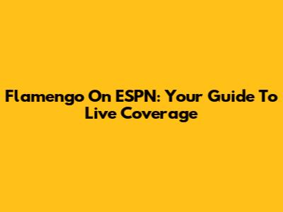 Flamengo On ESPN: Your Guide To Live Coverage