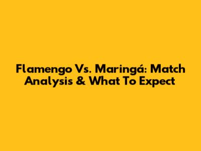 Flamengo Vs. Maringá: Match Analysis & What To Expect