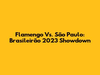 Flamengo Vs. São Paulo: Brasileirão 2023 Showdown