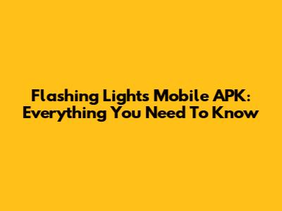 Flashing Lights Mobile APK: Everything You Need To Know