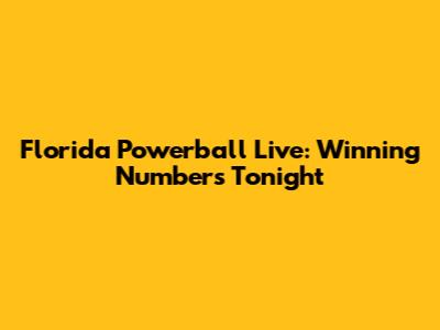 Florida Powerball Live: Winning Numbers Tonight