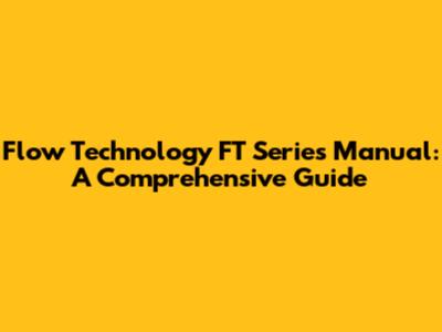 Flow Technology FT Series Manual: A Comprehensive Guide