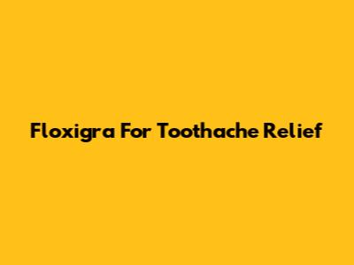 Floxigra For Toothache Relief