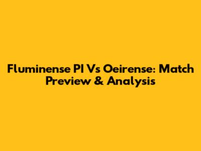 Fluminense PI Vs Oeirense: Match Preview & Analysis