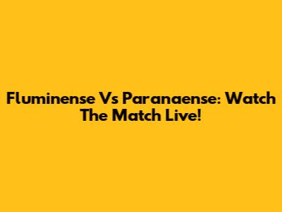 Fluminense Vs Paranaense: Watch The Match Live!