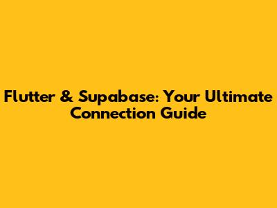 Flutter & Supabase: Your Ultimate Connection Guide