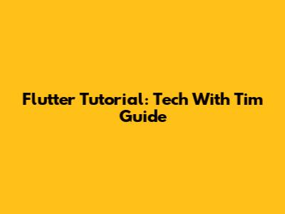 Flutter Tutorial: Tech With Tim Guide